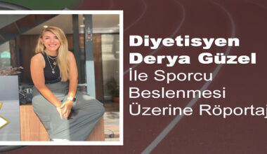 Derya Güzel ile Sporcu Beslenmesi Üzerine Röportaj