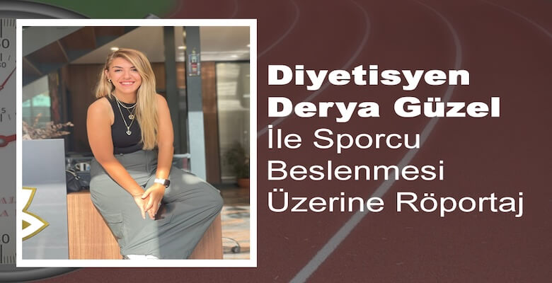 Derya Güzel ile Sporcu Beslenmesi Üzerine Röportaj