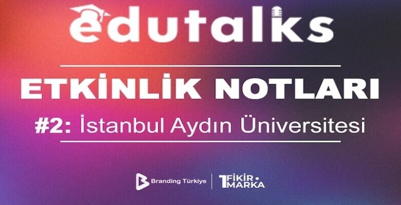 EduTalks Serisinin İkinci Durağı İstanbul Aydın Üniversitesi