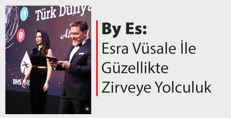 By Es: Esra Vüsale ile Güzellikte Zirveye Yolculuk